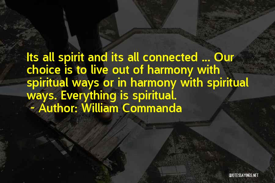 William Commanda Quotes: Its All Spirit And Its All Connected ... Our Choice Is To Live Out Of Harmony With Spiritual Ways Or