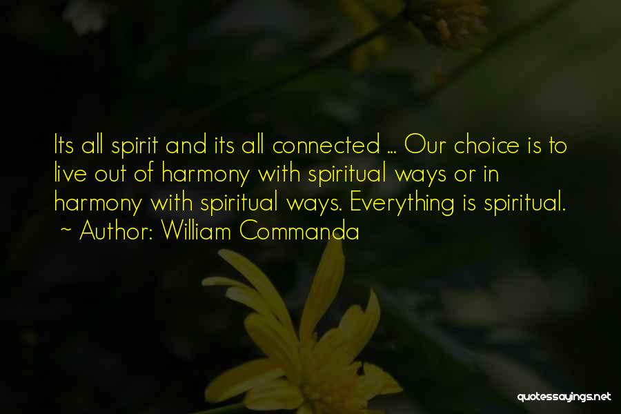 William Commanda Quotes: Its All Spirit And Its All Connected ... Our Choice Is To Live Out Of Harmony With Spiritual Ways Or