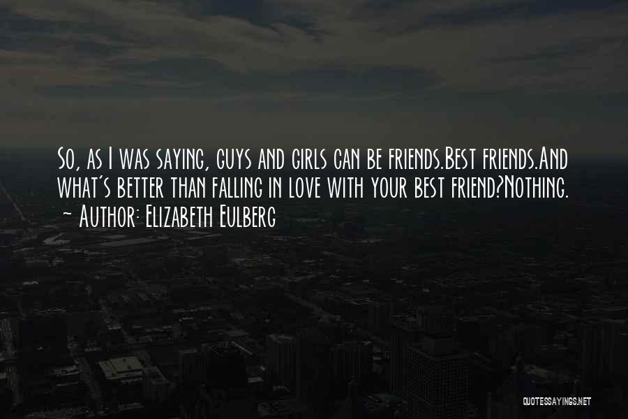 Elizabeth Eulberg Quotes: So, As I Was Saying, Guys And Girls Can Be Friends.best Friends.and What's Better Than Falling In Love With Your