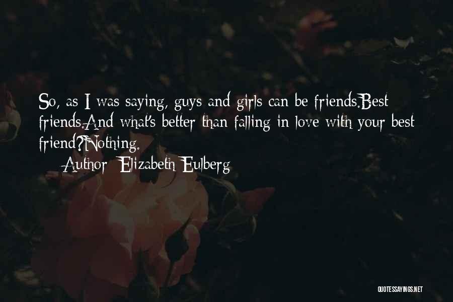 Elizabeth Eulberg Quotes: So, As I Was Saying, Guys And Girls Can Be Friends.best Friends.and What's Better Than Falling In Love With Your