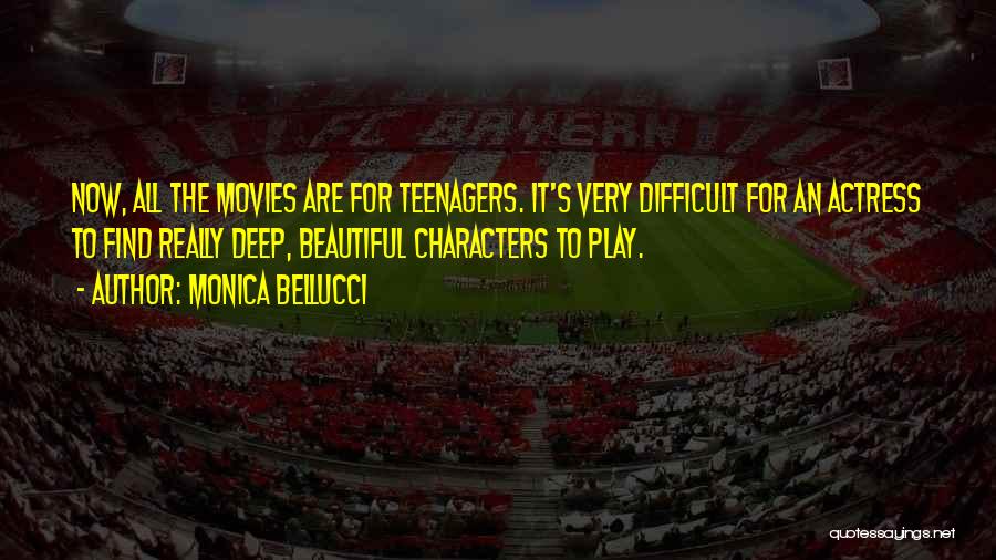 Monica Bellucci Quotes: Now, All The Movies Are For Teenagers. It's Very Difficult For An Actress To Find Really Deep, Beautiful Characters To
