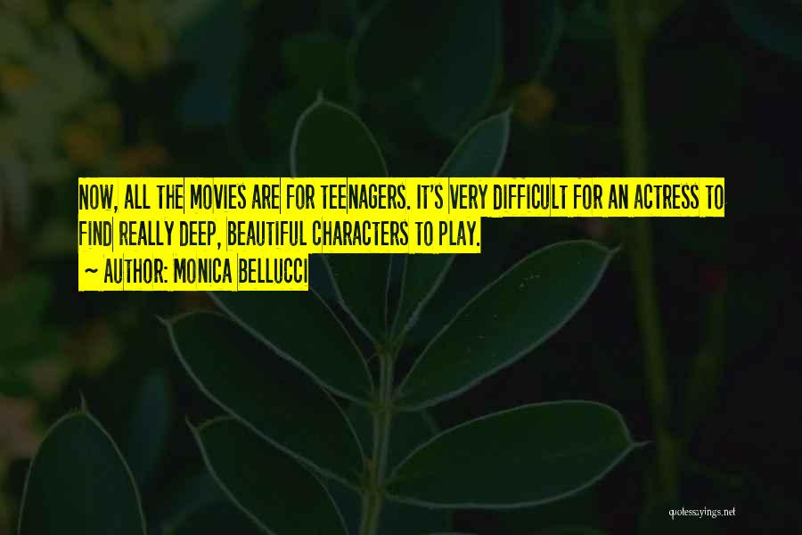 Monica Bellucci Quotes: Now, All The Movies Are For Teenagers. It's Very Difficult For An Actress To Find Really Deep, Beautiful Characters To