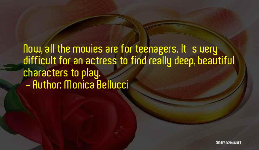 Monica Bellucci Quotes: Now, All The Movies Are For Teenagers. It's Very Difficult For An Actress To Find Really Deep, Beautiful Characters To