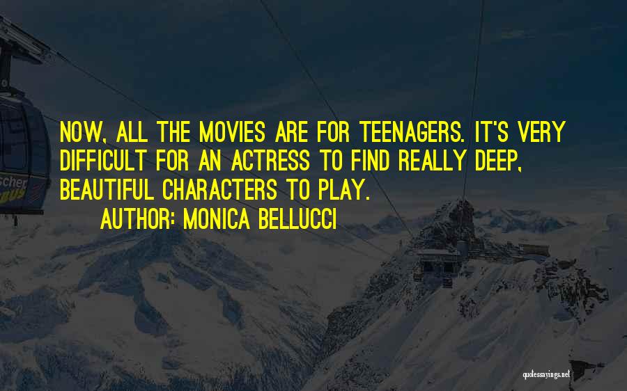 Monica Bellucci Quotes: Now, All The Movies Are For Teenagers. It's Very Difficult For An Actress To Find Really Deep, Beautiful Characters To