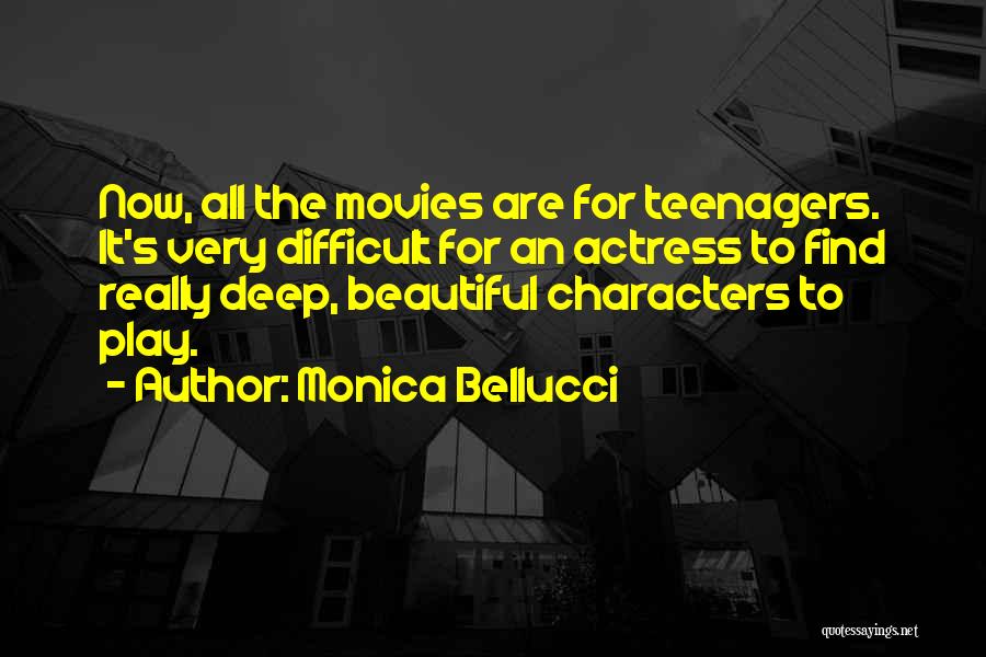 Monica Bellucci Quotes: Now, All The Movies Are For Teenagers. It's Very Difficult For An Actress To Find Really Deep, Beautiful Characters To