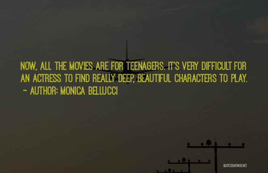 Monica Bellucci Quotes: Now, All The Movies Are For Teenagers. It's Very Difficult For An Actress To Find Really Deep, Beautiful Characters To