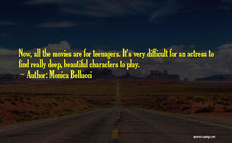 Monica Bellucci Quotes: Now, All The Movies Are For Teenagers. It's Very Difficult For An Actress To Find Really Deep, Beautiful Characters To