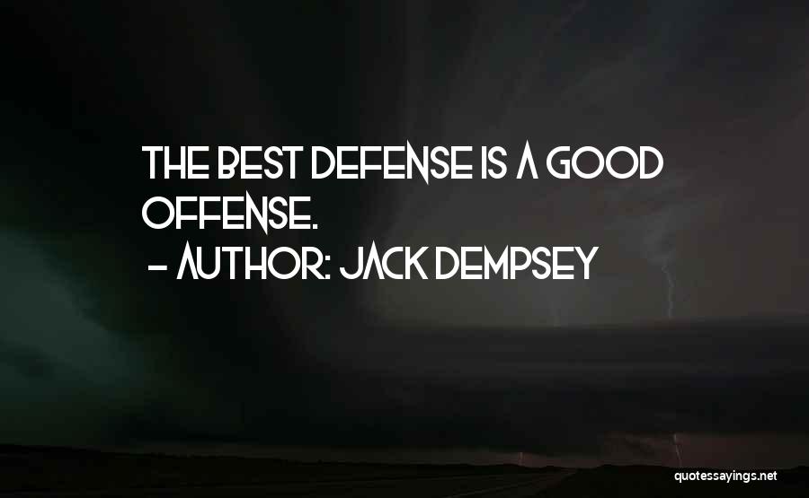 Jack Dempsey Quotes: The Best Defense Is A Good Offense.