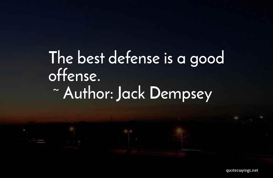 Jack Dempsey Quotes: The Best Defense Is A Good Offense.