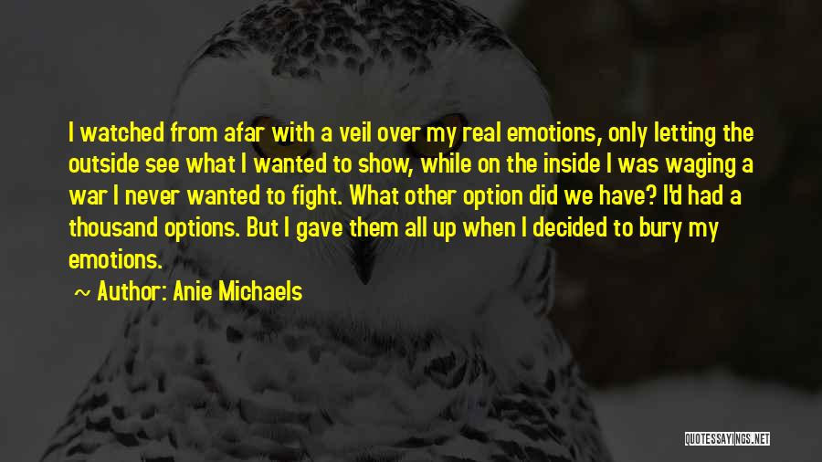 Anie Michaels Quotes: I Watched From Afar With A Veil Over My Real Emotions, Only Letting The Outside See What I Wanted To