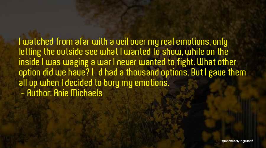 Anie Michaels Quotes: I Watched From Afar With A Veil Over My Real Emotions, Only Letting The Outside See What I Wanted To