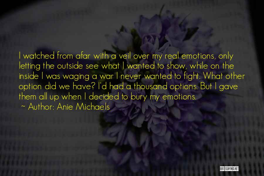 Anie Michaels Quotes: I Watched From Afar With A Veil Over My Real Emotions, Only Letting The Outside See What I Wanted To
