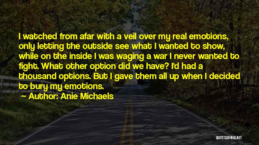 Anie Michaels Quotes: I Watched From Afar With A Veil Over My Real Emotions, Only Letting The Outside See What I Wanted To