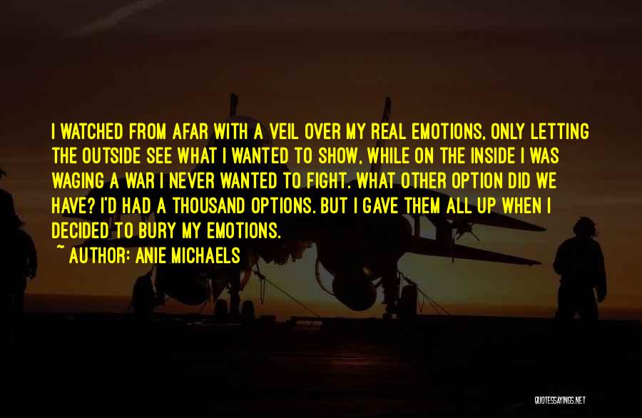 Anie Michaels Quotes: I Watched From Afar With A Veil Over My Real Emotions, Only Letting The Outside See What I Wanted To