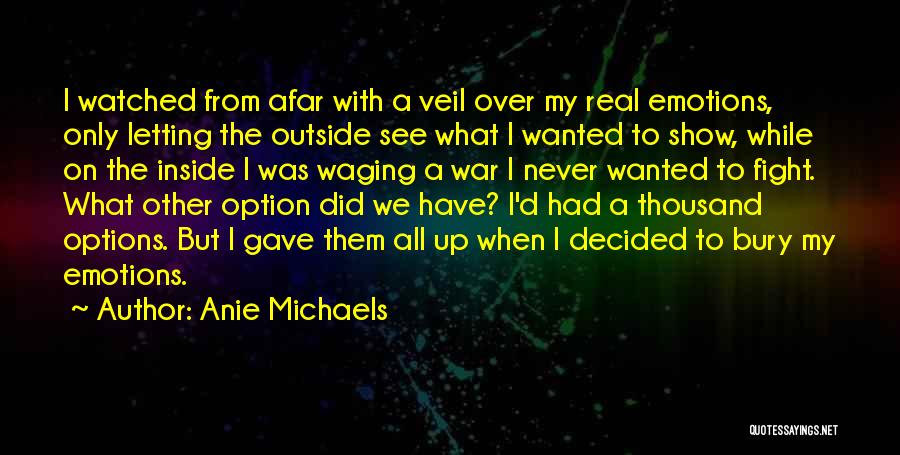 Anie Michaels Quotes: I Watched From Afar With A Veil Over My Real Emotions, Only Letting The Outside See What I Wanted To