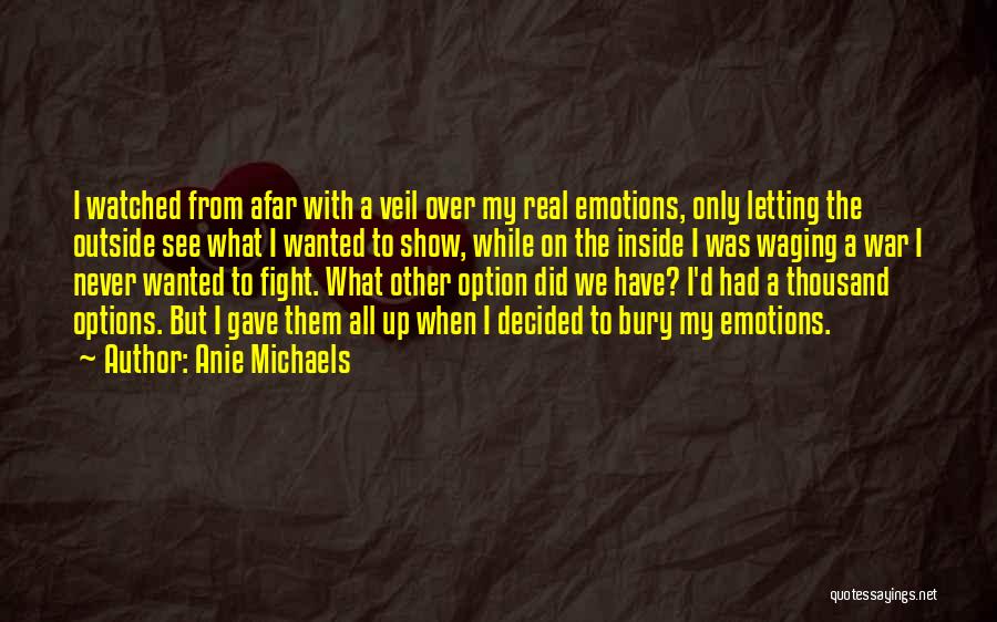 Anie Michaels Quotes: I Watched From Afar With A Veil Over My Real Emotions, Only Letting The Outside See What I Wanted To