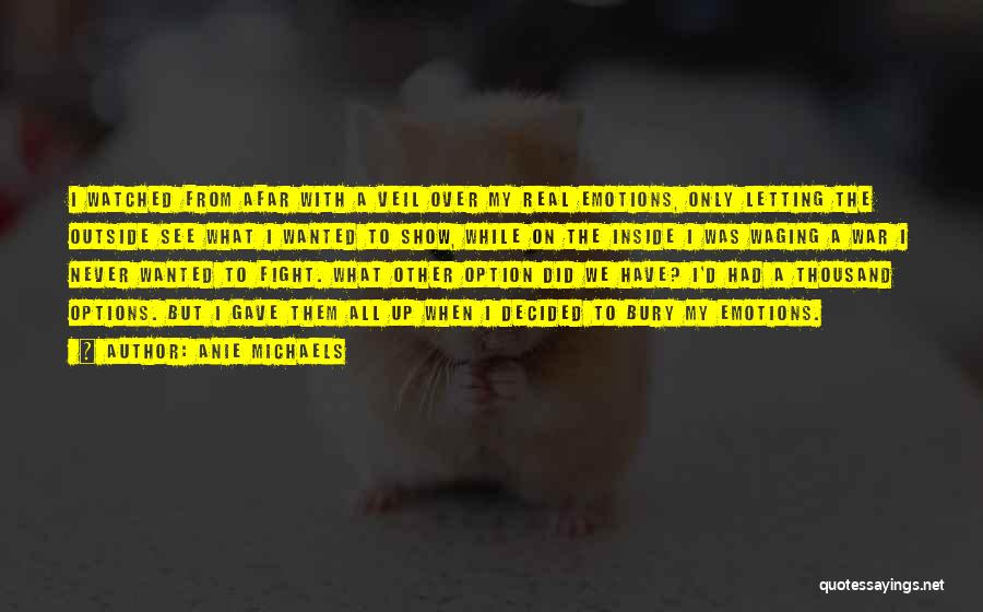 Anie Michaels Quotes: I Watched From Afar With A Veil Over My Real Emotions, Only Letting The Outside See What I Wanted To