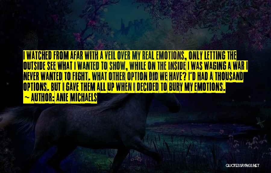 Anie Michaels Quotes: I Watched From Afar With A Veil Over My Real Emotions, Only Letting The Outside See What I Wanted To