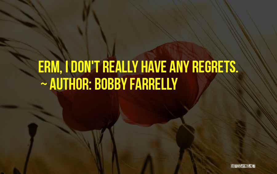 Bobby Farrelly Quotes: Erm, I Don't Really Have Any Regrets.