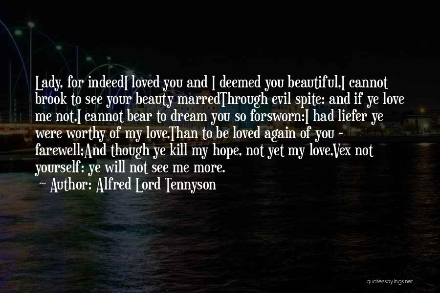 Alfred Lord Tennyson Quotes: Lady, For Indeedi Loved You And I Deemed You Beautiful,i Cannot Brook To See Your Beauty Marredthrough Evil Spite: And