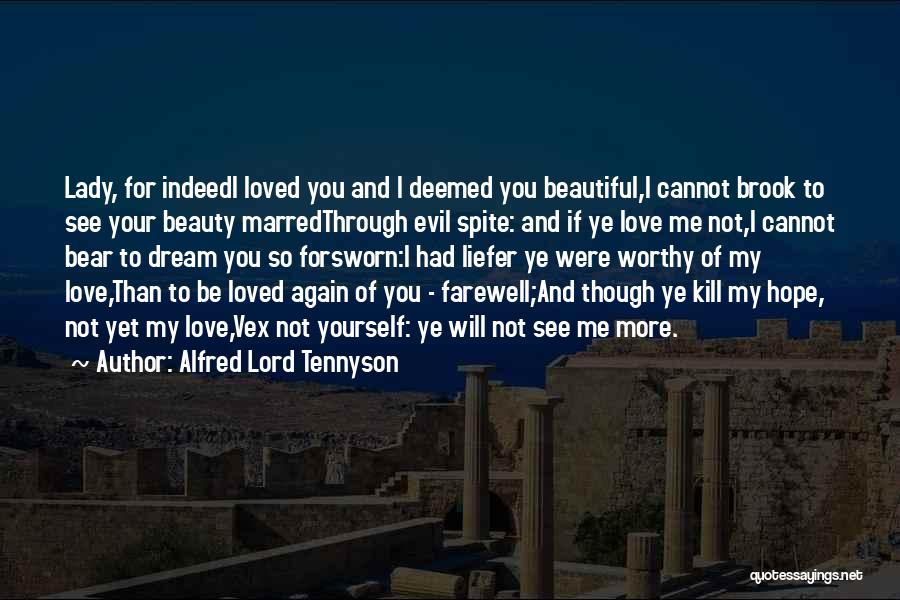 Alfred Lord Tennyson Quotes: Lady, For Indeedi Loved You And I Deemed You Beautiful,i Cannot Brook To See Your Beauty Marredthrough Evil Spite: And