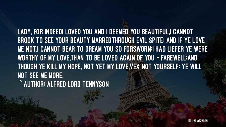 Alfred Lord Tennyson Quotes: Lady, For Indeedi Loved You And I Deemed You Beautiful,i Cannot Brook To See Your Beauty Marredthrough Evil Spite: And