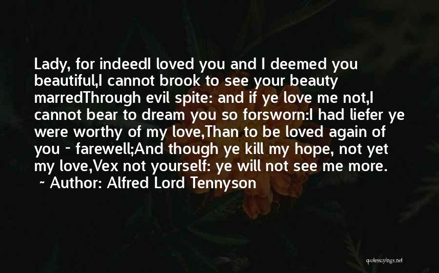 Alfred Lord Tennyson Quotes: Lady, For Indeedi Loved You And I Deemed You Beautiful,i Cannot Brook To See Your Beauty Marredthrough Evil Spite: And