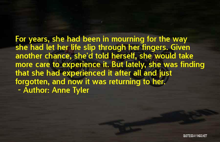 Anne Tyler Quotes: For Years, She Had Been In Mourning For The Way She Had Let Her Life Slip Through Her Fingers. Given