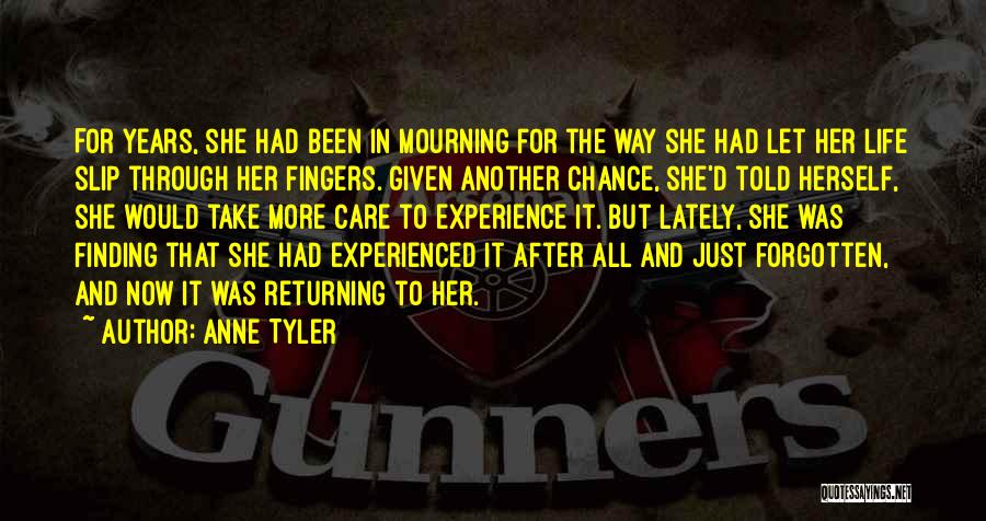 Anne Tyler Quotes: For Years, She Had Been In Mourning For The Way She Had Let Her Life Slip Through Her Fingers. Given