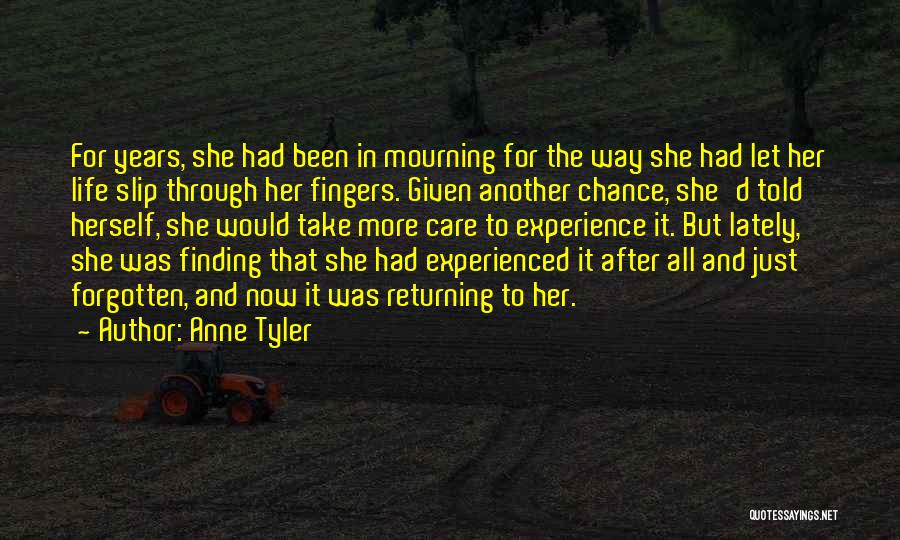 Anne Tyler Quotes: For Years, She Had Been In Mourning For The Way She Had Let Her Life Slip Through Her Fingers. Given