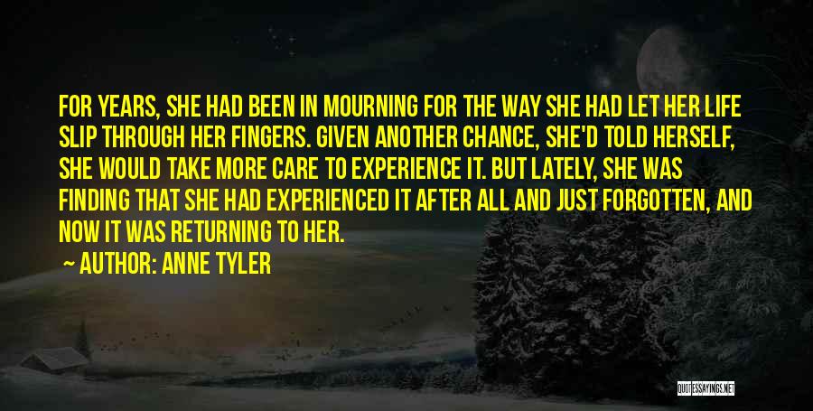 Anne Tyler Quotes: For Years, She Had Been In Mourning For The Way She Had Let Her Life Slip Through Her Fingers. Given