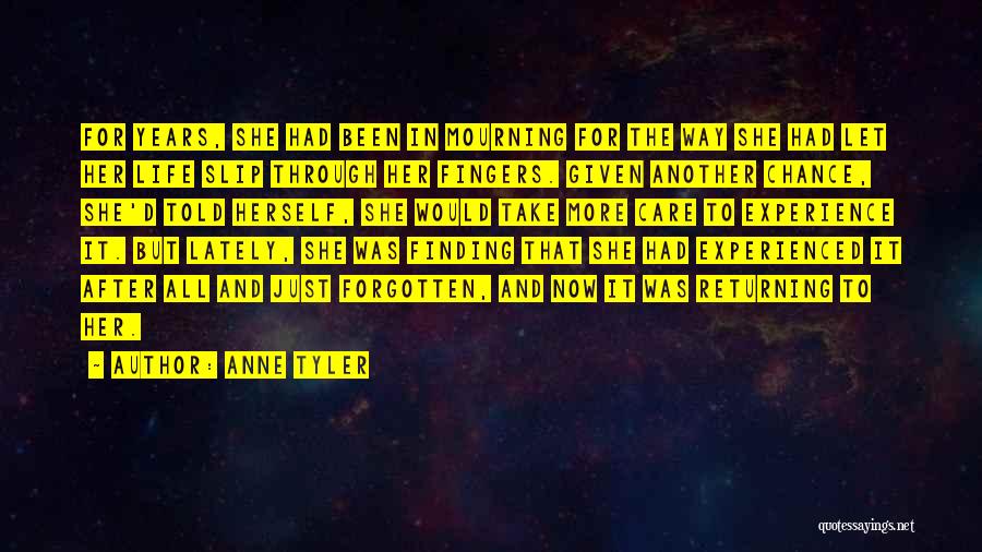 Anne Tyler Quotes: For Years, She Had Been In Mourning For The Way She Had Let Her Life Slip Through Her Fingers. Given