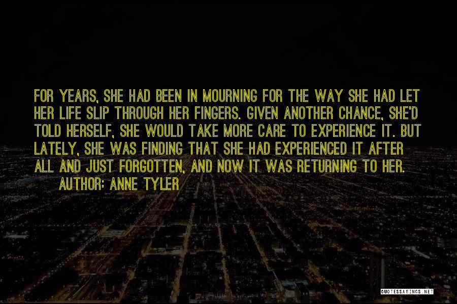 Anne Tyler Quotes: For Years, She Had Been In Mourning For The Way She Had Let Her Life Slip Through Her Fingers. Given