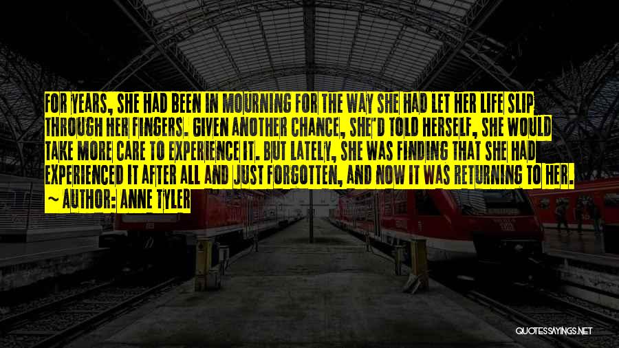 Anne Tyler Quotes: For Years, She Had Been In Mourning For The Way She Had Let Her Life Slip Through Her Fingers. Given