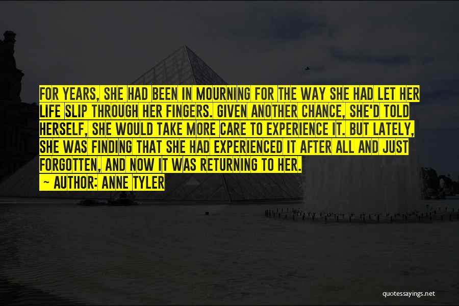 Anne Tyler Quotes: For Years, She Had Been In Mourning For The Way She Had Let Her Life Slip Through Her Fingers. Given