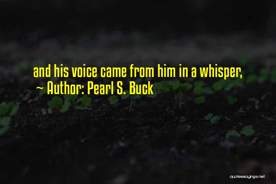 Pearl S. Buck Quotes: And His Voice Came From Him In A Whisper,