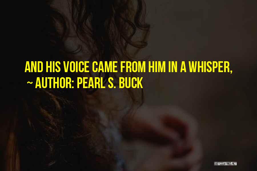 Pearl S. Buck Quotes: And His Voice Came From Him In A Whisper,