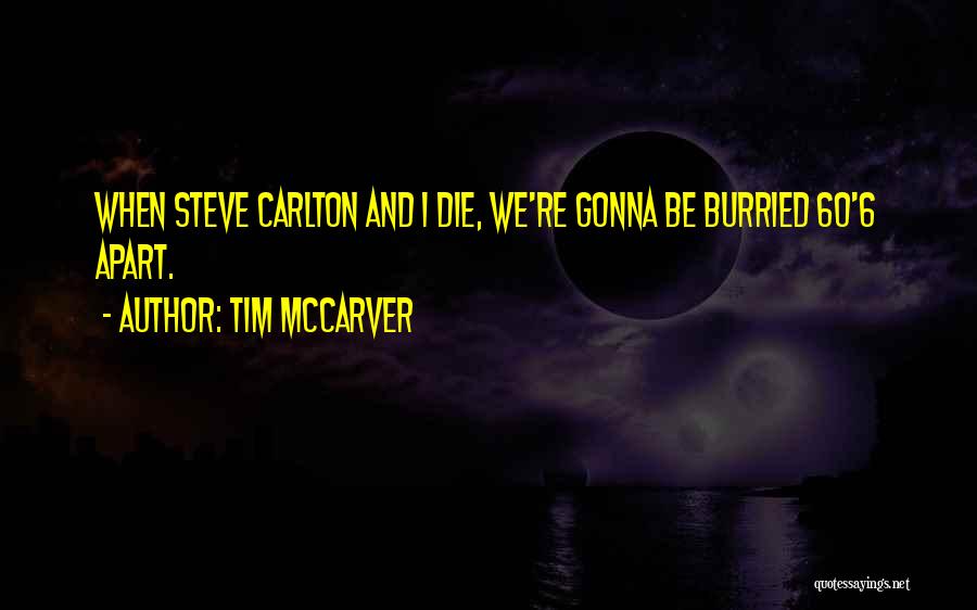 Tim McCarver Quotes: When Steve Carlton And I Die, We're Gonna Be Burried 60'6 Apart.