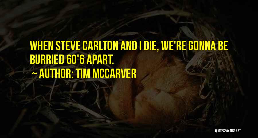 Tim McCarver Quotes: When Steve Carlton And I Die, We're Gonna Be Burried 60'6 Apart.