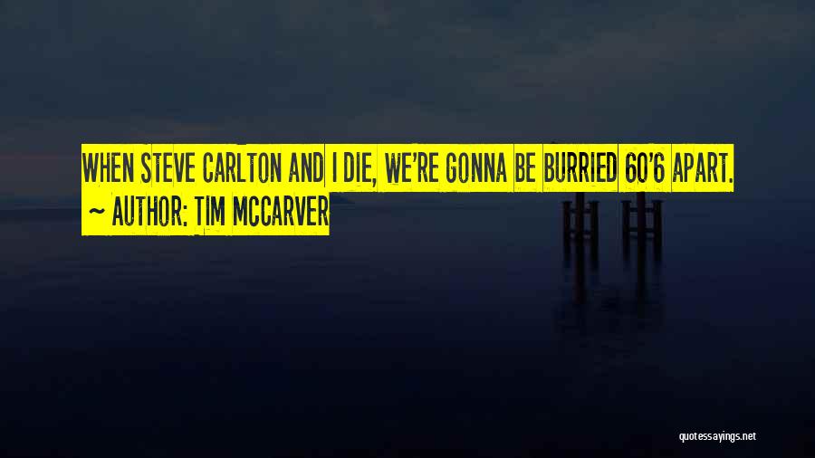 Tim McCarver Quotes: When Steve Carlton And I Die, We're Gonna Be Burried 60'6 Apart.