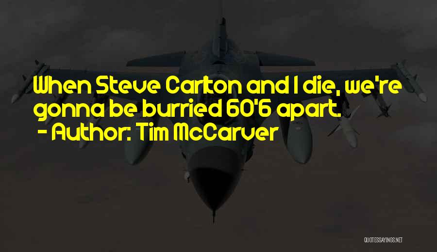 Tim McCarver Quotes: When Steve Carlton And I Die, We're Gonna Be Burried 60'6 Apart.