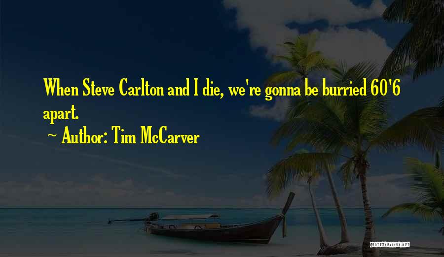 Tim McCarver Quotes: When Steve Carlton And I Die, We're Gonna Be Burried 60'6 Apart.