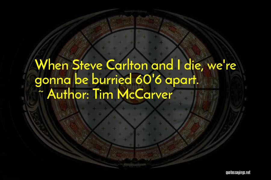 Tim McCarver Quotes: When Steve Carlton And I Die, We're Gonna Be Burried 60'6 Apart.