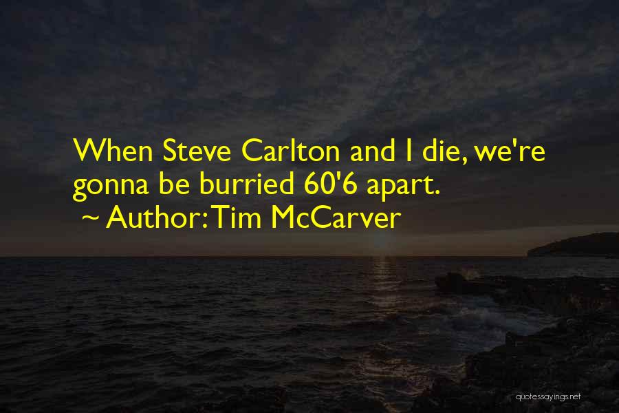 Tim McCarver Quotes: When Steve Carlton And I Die, We're Gonna Be Burried 60'6 Apart.