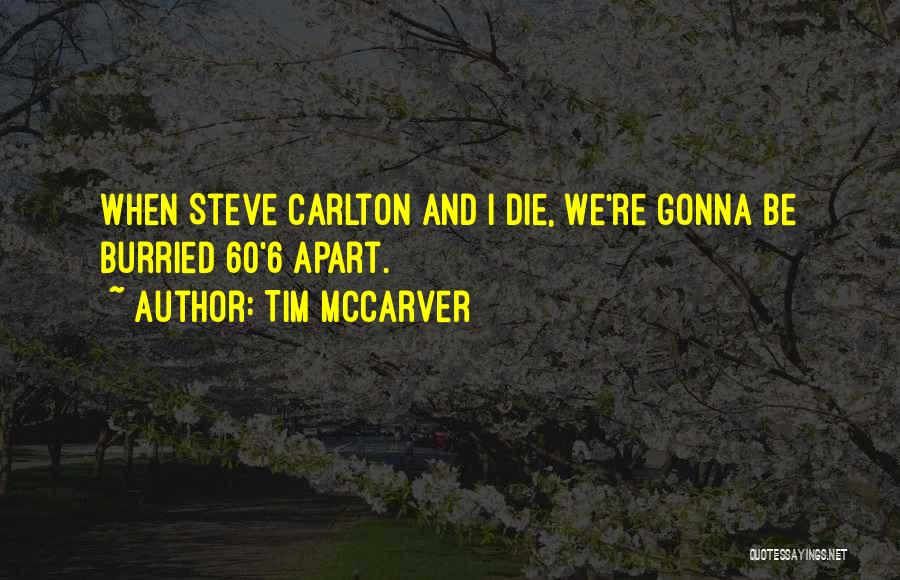 Tim McCarver Quotes: When Steve Carlton And I Die, We're Gonna Be Burried 60'6 Apart.