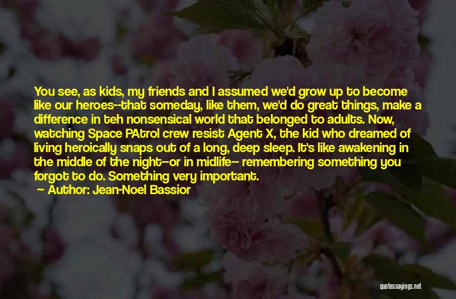 Jean-Noel Bassior Quotes: You See, As Kids, My Friends And I Assumed We'd Grow Up To Become Like Our Heroes--that Someday, Like Them,