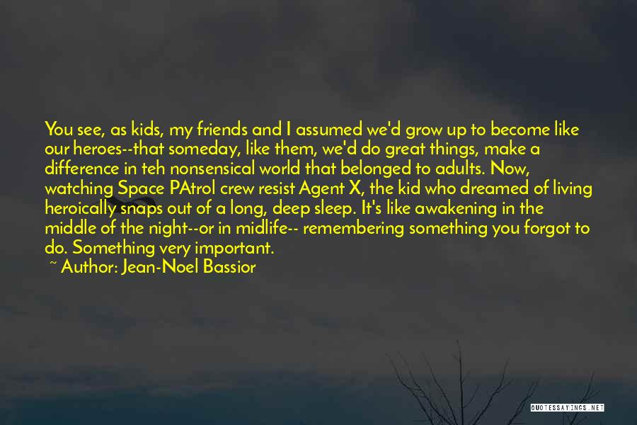 Jean-Noel Bassior Quotes: You See, As Kids, My Friends And I Assumed We'd Grow Up To Become Like Our Heroes--that Someday, Like Them,