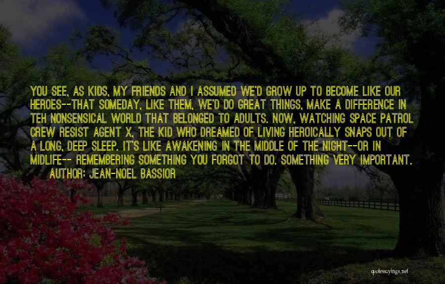 Jean-Noel Bassior Quotes: You See, As Kids, My Friends And I Assumed We'd Grow Up To Become Like Our Heroes--that Someday, Like Them,