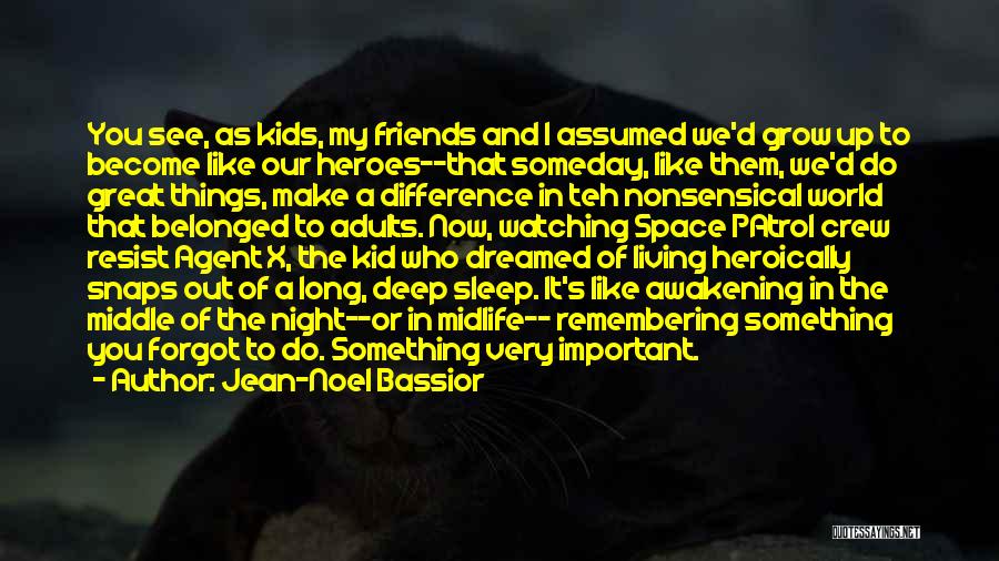 Jean-Noel Bassior Quotes: You See, As Kids, My Friends And I Assumed We'd Grow Up To Become Like Our Heroes--that Someday, Like Them,
