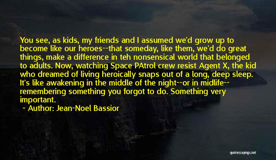 Jean-Noel Bassior Quotes: You See, As Kids, My Friends And I Assumed We'd Grow Up To Become Like Our Heroes--that Someday, Like Them,